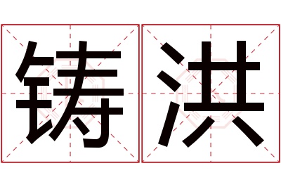 铸洪名字寓意 铸洪名字寓意