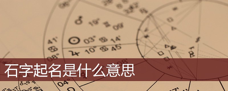 石字起名是什么意思 石字起名的寓意